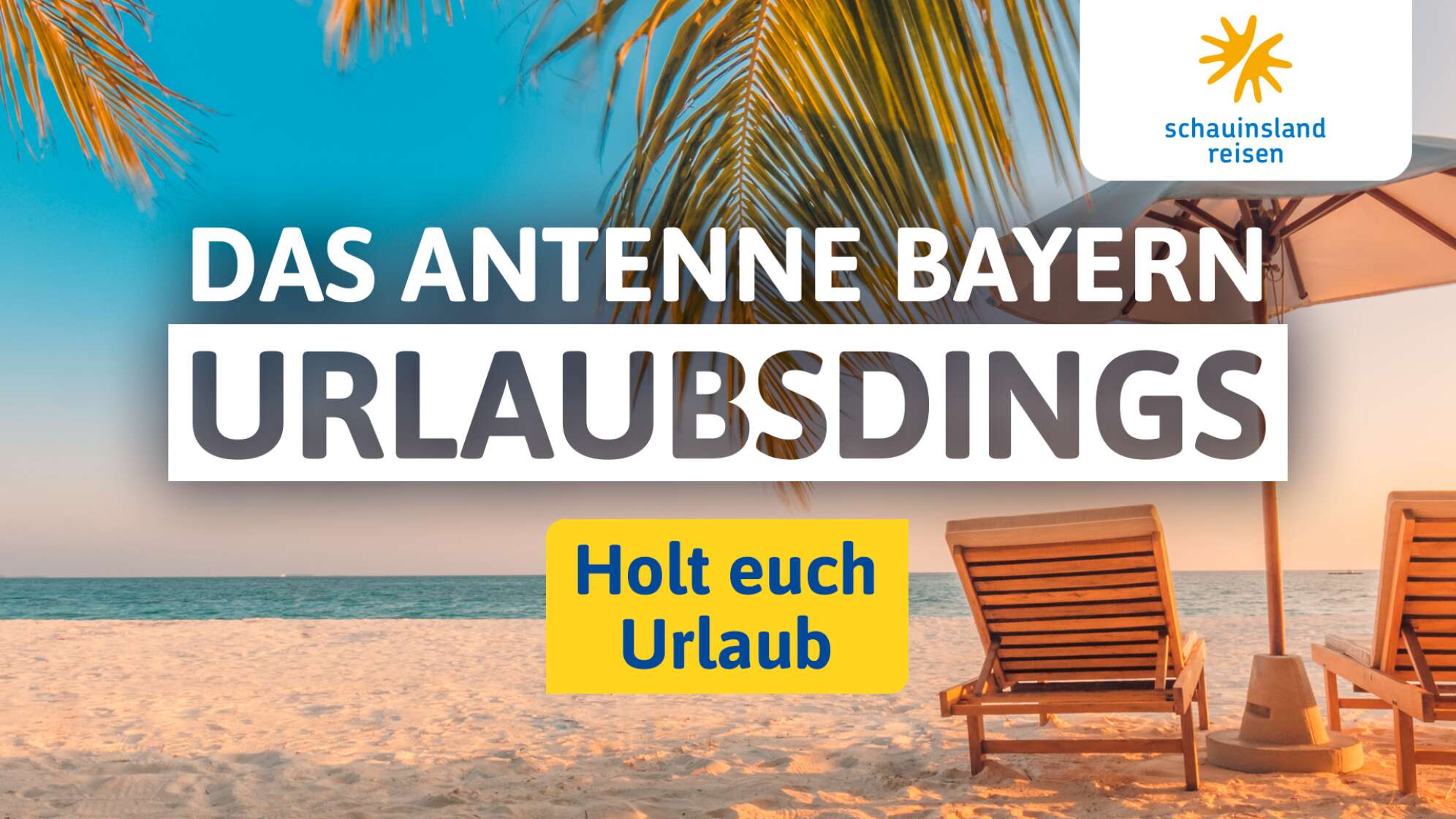 Das ANTENNE BAYERN Urlaubsdings – 10.000 Euro  - präsentiert von <br>schauinsland-reisen