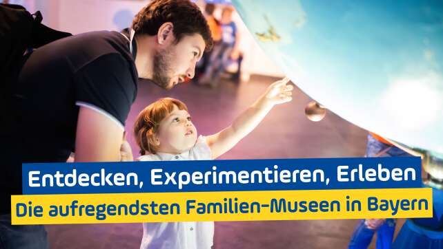 Entdecken, Experimentieren, Erleben – Die aufregendsten Familien-Museen in Bayern